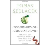 Economics of Good and Evil: The Quest for Economic Meaning from Gilgamesh to Wall Street 1st edition by Sedlacek, Tomas (2011) Hardcover