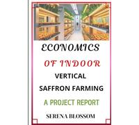Economics of Indoor Saffron Farming: Project Report with Financial Analysis, Profit-Loss and Pay Back Period.