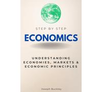 Economics Step by Step: Understanding Economies, Markets & Economic Principles (Step By Step Subject Guides)