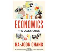 [(Economics: The User's Guide)] [Author: Ha-Joon Chang] published on (September, 2014)