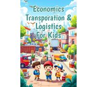 Economics Transportation & Logistics for Kids: How Goods Move Around the World - Supply Chains, Cargo, Shipping, Roads, Rail, and Air Explained for Young Learners (Economics Basic For Kids)