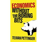 Economics Without the Boring Bits: An Enlightening Guide to the Dismal Science