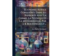 Économie Rurale Considérée Dans Ses Rapports Avec La Chimie, La Physique Et La Météorologie, Par J. B. Boussingault ...