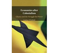 Economies after Colonialism: Ghana and the Struggle for Power