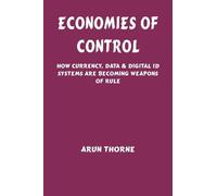 Economies of Control: How Currency, Data & Digital ID Systems Are Becoming Weapons of Rule