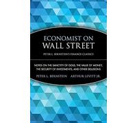 Economist on Wall Street: Notes on the Sanctity of Gold, the Value of Money, the Security of Investments, and Other Delusions: 3 (Peter L. Bernstein's Finance Classics)