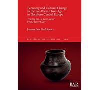 Economy and Cultural Change in the Pre-Roman Iron Age in Northern Central Europe: Tracing the La Tène factor by the River Oder: 2933 (British Archaeological Reports International Series)
