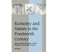 Economy and Nature in the Fourteenth Century: Money, Market Exchange, and the Emergence of Scientific Thought: 35 (Cambridge Studies in Medieval Life and Thought: Fourth Series, Series Number 35)