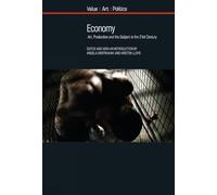 Economy: Art, Production and the Subject in the 21st Century (Value: Art: Politics): 11