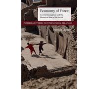 Economy of Force: Counterinsurgency and the Historical Rise of the Social: 139 (Cambridge Studies in International Relations, Series Number 139)