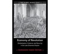 Economy of Revolution: Globalization, Violence, and Security in the Late Ottoman Empire (The Global Middle East)