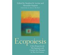 Ecopoiesis: A New Perspective for The Expressive and Creative Arts Therapies In The 21st Century