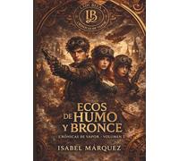 Ecos de Humo y Bronce (Crónicas de Vapor · Libro I). Una novela juvenil de aventuras, romance y viajes en el tiempo con estética steampunk..: “No ... miden horas… algunos guardan secretos.”
