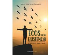 Ecos de mi existencia: Reflexiones positivas y aprendizajes metafísicos en el camino de la vida