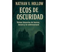 Ecos de oscuridad Veinte historias de horror, locura y lo sobrena-tural