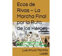 Ecos de Rivas - La Marcha Final por la Ruta de los Héroes: Ejercito Expedicionario Costarricense en Nicaragua (La trilogía de Costa Rica 1856)