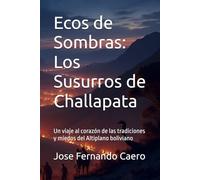 Ecos de Sombras: Los Susurros de Challapata: Un viaje al corazón de las tradiciones y miedos del Altiplano boliviano