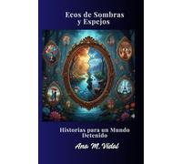 Ecos de Sombras y Espejos: Historias para un Mundo Detenido