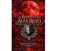 ECOS DE UN ALFA ROTO (Los Últimos De Su Especie)