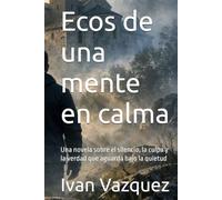 Ecos de una mente en calma: Una novela sobre el silencio, la culpa y la verdad que aguarda bajo la quietud (Ecos de una mente en calma LIBRO-1 Una ... y la verdad que aguarda bajo la quietud)