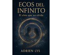 ECOS DEL INFINITO: EL ALMA QUE NO OLVIDA: 1 (El Universo de la Arquitectura del Infinito)