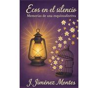 Ecos en el Silencio: Memorias de una Esquizoafectiva: Reflexiones sobre la Adversidad y la Salud Mental