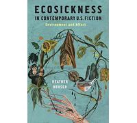 Ecosickness in Contemporary U.S. Fiction: Environment and Affect (Literature Now)
