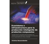 Ecosistema e infraestructura para la producción inteligente de productos compuestos: Transformación innovadora del ecosistema y la infraestructura de ... en un supersistema en línea conectado