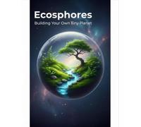 Ecospheres: Building Your Own Tiny Planet
