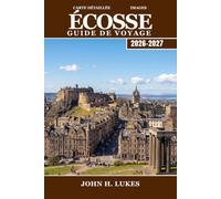 ÉCOSSE Guide de voyage 2026-2027: Routes du whisky, châteaux anciens et clans des Highlands, d'Édimbourg à Skye