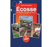 Écosse Guide de voyage en train 2026: Explorez Édimbourg, les routes panoramiques d'Inverness, des paysages époustouflants et des conseils essentiels ... en train à travers les Highlands écossais