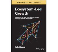 Ecosystem-Led Growth : A Blueprint for Sales and Marketing Success Using the Power of Partnerships