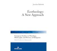 Ecotheology: A New Approach: 34 (European Studies in Theology, Philosophy and History of Religions)