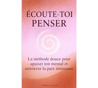 Écoute-toi penser: La méthode douce pour apaiser ton mental et retrouver la paix intérieure