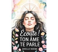 Écoute ! Ton Âme te Parle: Réveille ton intuition, découvre tes dons cachés et transforme ta vie.