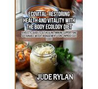 ECOVITAL: RESTORING HEALTH AND VITALITY WITH THE BODY ECOLOGY DIET: A Holistic Guide to Gut Healing, Immune Support, and Sustainable Weight Management Using Unprocessed Foods