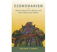Ecowomanism: African American Women and Earth-Honoring Faiths (Ecology & Justice)