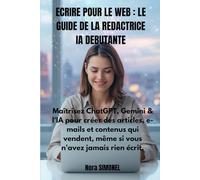 ECRIRE POUR LE WEB : LE GUIDE DE LA REDACTRICE IA DEBUTANTE: Maîtrisez ChatGPT, Gemini & l'IA pour créer des articles, e-mails et contenus qui vendent, même si vous n'avez jamais rien écrit.