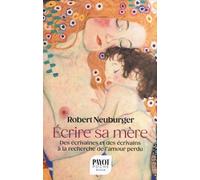 Ecrire sa mère: Des écrivaines et des écrivains à la recherche de l'amour perdu