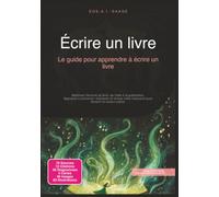 Écrire un livre: Le guide pour apprendre à écrire un livre