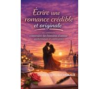 Écrire une romance crédible et originale: ou comment Construire des histoires d'amour authentiques et captivantes (formations à l'écriture)