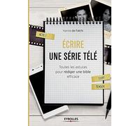 Ecrire une série télé: Toutes les astuces pour rédiger une bible efficace
