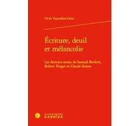 Ecriture, Deuil Et Melancolie: Les Derniers Textes de Samuel Beckett, Robert Pinget Et Claude Simon (Etudes De Litterature Des Xxe Et Xxie Siecles, 14)