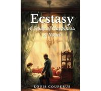 Ecstasy, A Study of Happiness: A Novel: 19th Century Philosophical Fiction