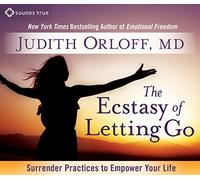 Ecstasy of Letting Go: Surrender Practices to Empower Your Life