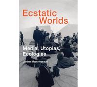 Ecstatic Worlds: Media, Utopias, Ecologies (Leonardo)