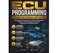 ECU Programming for High-Performance Applications: Comprehensive Instruction for Calibration Management, Electronic Troubleshooting, Performance ... Systems Guide for Mechanics and DIY Lovers)