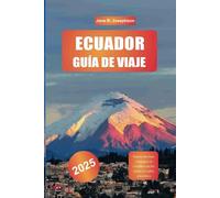 ECUADOR GUÍA DE VIAJE 2025: Explora las Islas Galápagos, la Cordillera de los Andes y la selva amazónica
