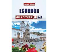 ECUADOR GUÍA DE VIAJE 2026: Explora volcanes, selvas, playas y fauna de Galápagos con itinerarios prácticos, cultura local y consejos de viaje