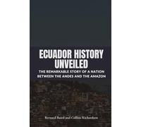 Ecuador History Unveiled: The Remarkable Story of a Nation Between the Andes and the Amazon